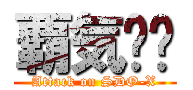 覇気荭亽 (Attack on SDO-X)