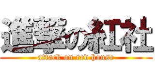 進撃の紅社 (attack on red house)