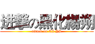 进撃の黑化楊朔 (attack on AI YS)