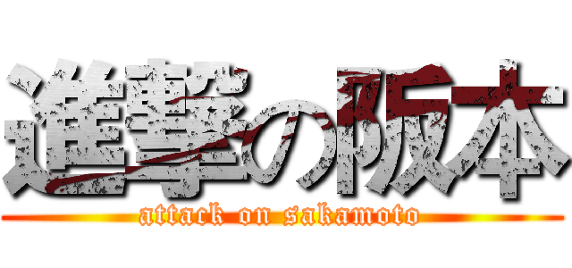 進撃の阪本 (attack on sakamoto)