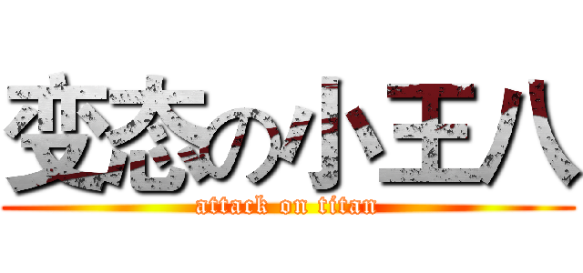 变态の小王八 (attack on titan)