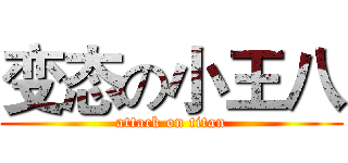 变态の小王八 (attack on titan)