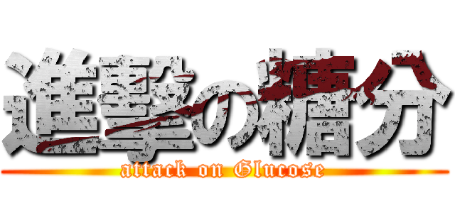 進擊の糖分 (attack on Glucose)