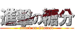 進擊の糖分 (attack on Glucose)