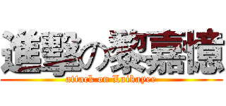 進擊の黎嘉憶 (attack on Laikayee)