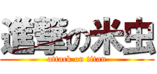 進撃の米虫 (attack on titan)