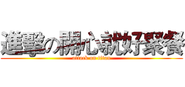 進擊の開心就好聚餐 (attack on titan)