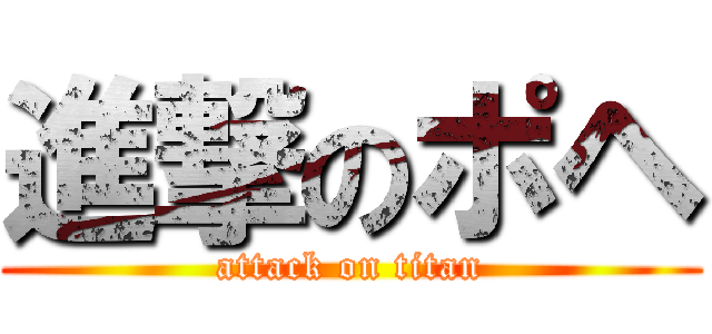 進撃のポヘ (attack on titan)