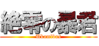 絶零の暴君 (Ukamlbas)