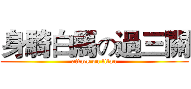 身騎白馬の過三關 (attack on titan)