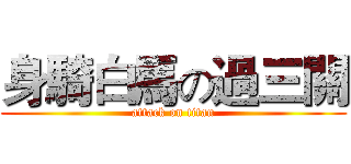 身騎白馬の過三關 (attack on titan)
