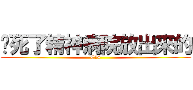 吵死了精神病院放出來的 (E04)