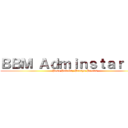 ＢＢＭ Ａｄｍｉｎｓｔａｒｉｏｎ (Peso Pababa, Presyo Pataas)