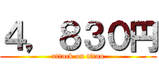 ４，８３０円 (attack on titan)