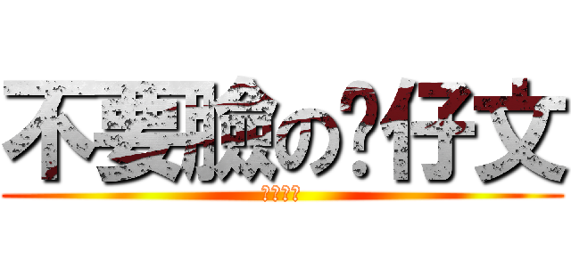 不要臉の傻仔文 (多多關注)