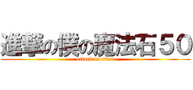 進撃の僕の魔法石５０ (attack on titan)