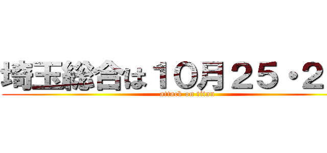 埼玉総合は１０月２５・２６日 (attack on titan)