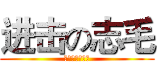 进击の志毛 (高端大气上档次)