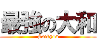 最強の大和 (Saikyou)