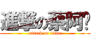 進撃の蔡阿嘎 (attack on titan)