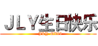 ＪＬＹ生日快乐 (   JLY-QX99)
