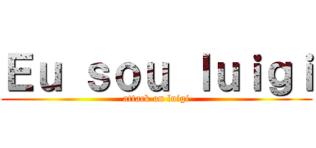 Ｅｕ ｓｏｕ ｌｕｉｇｉ (attack on luigi)