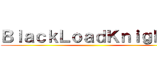 ＢｌａｃｋＬｏａｄＫｎｉｇｈｔｓ ()