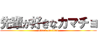 先輩が好きなカマチョ (attack on titan)