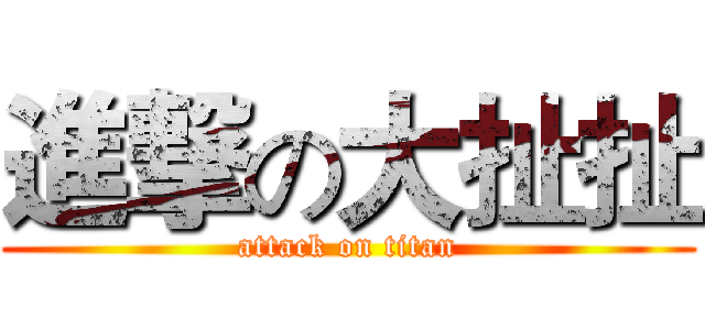 進撃の大扯扯 (attack on titan)
