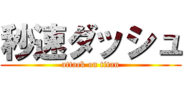 秒速ダッシュ (attack on titan)