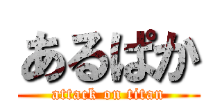 あるぱか (attack on titan)