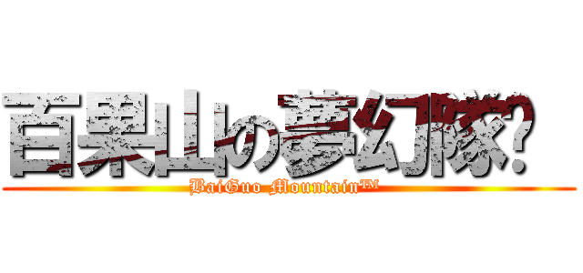 百果山の夢幻隊™  (BaiGuo Mountain™ )