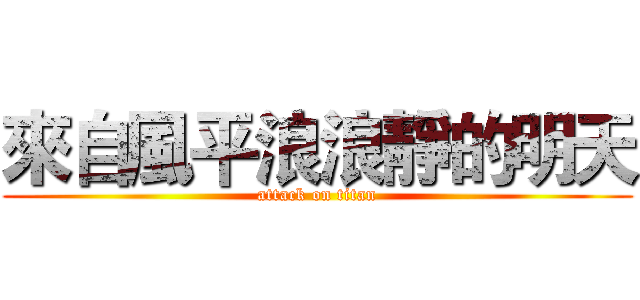 來自風平浪浪靜的明天 (attack on titan)