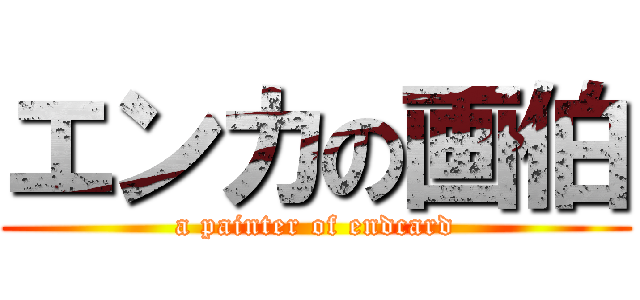 エンカの画伯 (a painter of endcard)