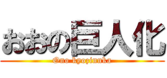 おおの巨人化 (Ono kyozinnka)