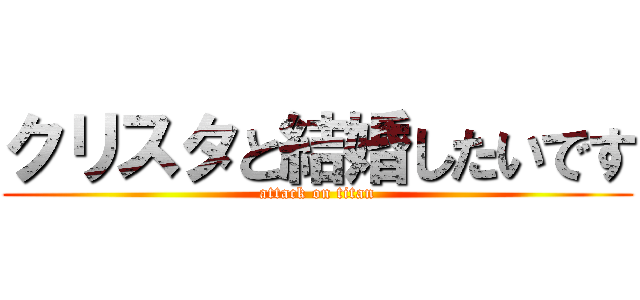 クリスタと結婚したいです (attack on titan)