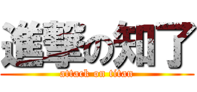 進撃の知了 (attack on titan)