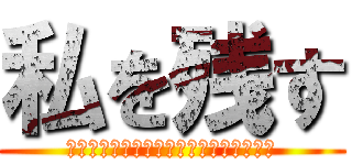 私を残す (あなたは狂っている、私はうんざりした。)