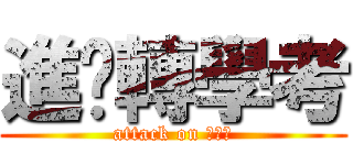 進擊轉學考 (attack on ???)