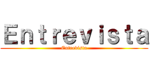 Ｅｎｔｒｅｖｉｓｔａ (Entrevista)