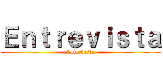 Ｅｎｔｒｅｖｉｓｔａ (Entrevista)