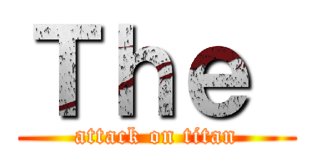 Ｔｈｅ  (attack on titan)