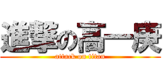 進撃の高一庚 (attack on titan)