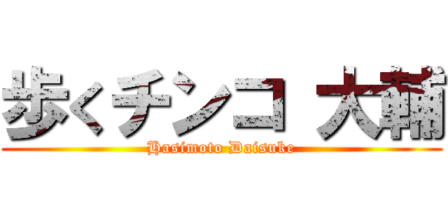 歩くチンコ 大輔 (Hasimoto Daisuke)