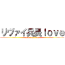 リヴァイ兵長ｌｏｖｅ (attack on titan)