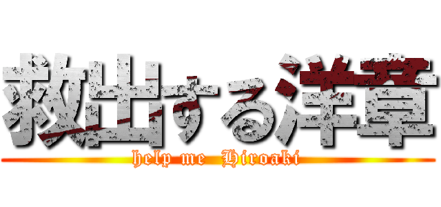 救出する洋章 (help me  Hiroaki)