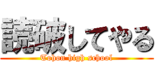 読破してやる (Tohon high school)