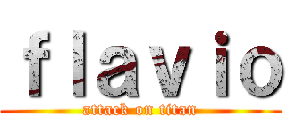 ｆｌａｖｉｏ (attack on titan)