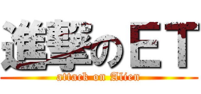 進撃のＥＴ (attack on Alien)