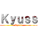 Ｋｙｕｓｓ (Kyuss)